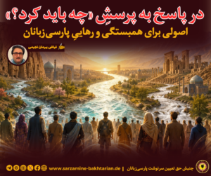 در پاسخ به پرسشِ «چه باید کرد؟» اصولی برای همبستگی و رهاییِ پارسی‌زبانان